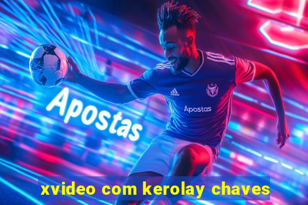 xvideo com kerolay chaves